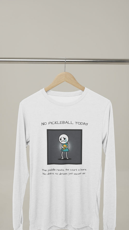 No Pickleball Today (Female) 2 - Unisex Long Sleeve Tee