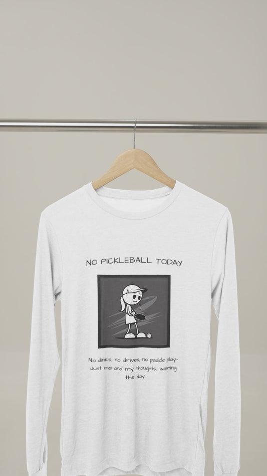 No Pickleball Today (Female) 1 - Unisex Long Sleeve Tee